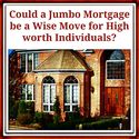 Could a Jumbo Mortgage be a Wise Move for High Worth Individuals?