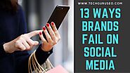 13 Ways Brands Fail On Social Media