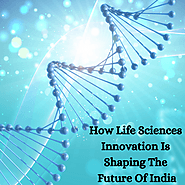How Life Sciences Innovation Is Shaping The Future Of India