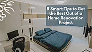 8 Smart Tips to Get the Best Out of a Home Renovation Project