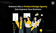 Reasons Why A Product Design Agency Can Improve Your Business