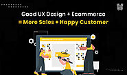 Good UX Design + Ecommerce = More Sales + Happy Customer | Ecommerce User Experience