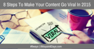 8 Steps To Make Your Content Go Viral In 2015