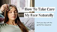 How to Take Care of My Face Naturally - 6 Tips for Your Skin