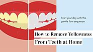 How to Remove Yellowness From Teeth at Home - 10 Simple Ways