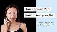 How To Take Care Of Sensitive Acne-prone Skin