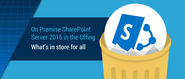 On Premise SharePoint Server 2016 in the Offing…!!! What’s in store for all???