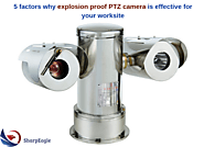 5 factors why explosion proof PTZ camera is effective for your worksite | SharpEagle