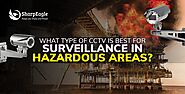 What type of CCTV is best for surveillance in hazardous areas? | Sharpeagle