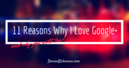 11 Reasons Why I Love Google Plus