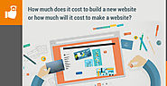How much does it cost to build a new website or how much will it cost to make a website?