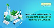 What Is The Importance of Medicinal Chemistry in Drug Discovery