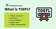 What is TOEFL? Exam Pattern, Fees, VS IELTS