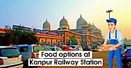 Food Options at Kanpur Railway Station | RailRestro Blog - Food in Train