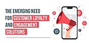 The Emerging Need For Customer Loyalty and Engagement Solutions