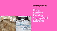 Is U.S. Resilient Flooring Startups Still Relevant?