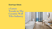 7 Latest Trends in The Ceramic Wall Tiles Industry