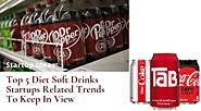 Top 5 Diet Soft Drinks Startups Related Trends To Keep In View