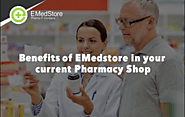 Benefits of EMedStore in your Current Pharmacy Shop