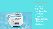2 Quick Tips for Implantable Cardiac Rhythm Management Device Startups