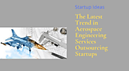 The Latest Trend in Aerospace Engineering Services Outsourcing Startups