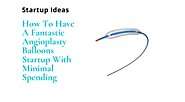 How To Have A Fantastic Angioplasty Balloons Startup With Minimal Spending