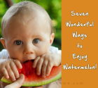 7 Wonderful Ways to Enjoy Watermelon