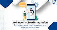 SMS Health Cloud Integration: Transform Healthcare Workflows and Improve Patient Care 