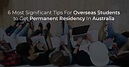 Overseas Students To Get PR In Australia – 6 Most Significant Tips