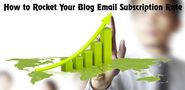 How to rocket your blog Email Subscription Rate