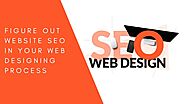 Figure Out Website SEO in your Web Designing Process