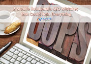 2 Mobile Subdomain SEO Mistakes that Could Ruin Everything - Ignite Visibility