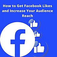 How to Get Facebook Likes and Increase Your Audience Reach