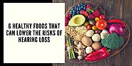 6 Healthy Foods That Lowers Risks Of Hearing Loss | HealthyFlick