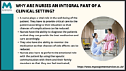 Why are Nurses an integral part of a clinical setting?