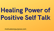 Healing Power Of Positive Self Talk - Motivateon Purpose Healing Power Of Positive Self Talk