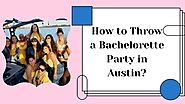 How to Throw a Bachelorette Party in Austin.mp4