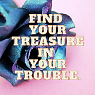 Find your treasure in your trouble. | Can DO Mindset