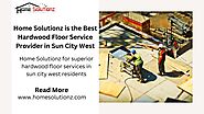Home Solutionz is the Best Hardwood Floor Service Provider in Sun City West