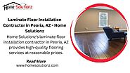 Laminate Floor Installation Contractor in Peoria, AZ - Home Solutionz