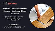 Best Tile Floor Replacement Company Maricopa - Home Solutionz