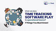 How Do Time Tracking Software Assist Operation Teams? 7 Things You Must Know!