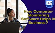 How Computer Monitoring Software Helps in Business? - General Magazine - Focus on General Stories in New Way