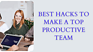 Best Hacks To Make a Top Productive Team - Trends Paper - Know Whats is Happening in World Now