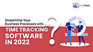 Streamline Your Business Processes with Time Tracking Software in 2022