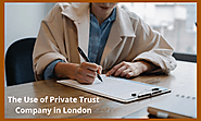 Private Trust Company: The Use of Private Trust Company in London