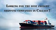 Looking for the Best Freight Shipping Companies in Calgary?