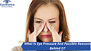 What Is Eye Pressure And Possible Reasons Behind It?