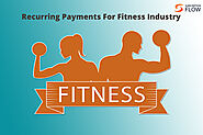 Fitness Industry is Proliferating with Automated Recurring Payments—This Is Why Gyms, Yoga, and Training Centers Shou...