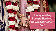 Luxury Wedding Planners- How Much Do Wedding Planners’ Cost?